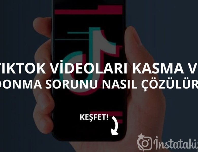 TikTok Neden Donuyor? Kasma Sorunu Nasıl Çözülür?