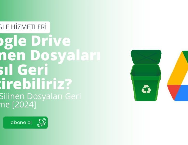 Google Drive Silinen Dosyalar Nasıl Geri Getirilir?