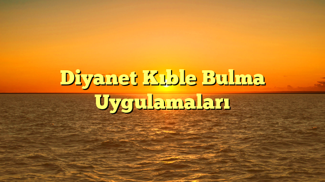 Diyanet Kıble Bulma Uygulamaları