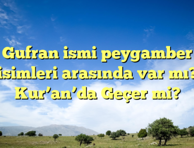 Gufran ismi peygamber isimleri arasında var mı? Kur’an’da Geçer mi?