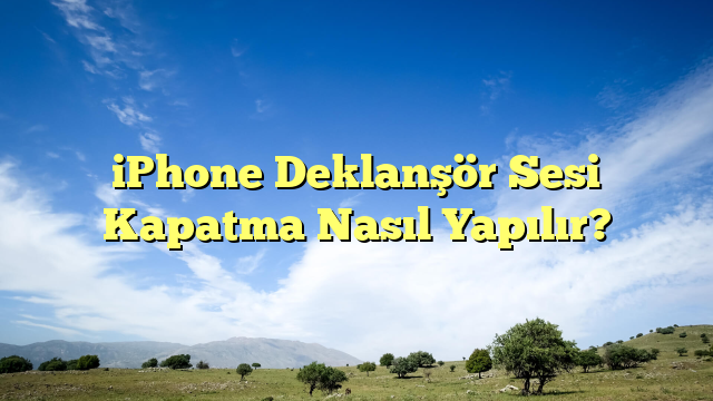 iPhone Deklanşör Sesi Kapatma Nasıl Yapılır?