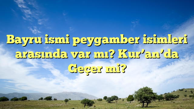 Bayru ismi peygamber isimleri arasında var mı? Kur’an’da Geçer mi?